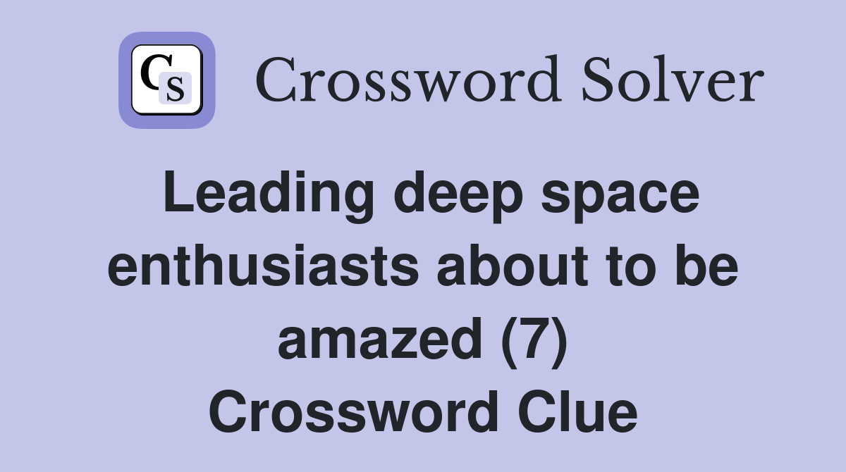 Leading deep space enthusiasts about to be amazed (7) Crossword Clue